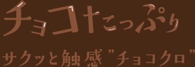 チョコたっぷりサクッと触感”チョコクロ”